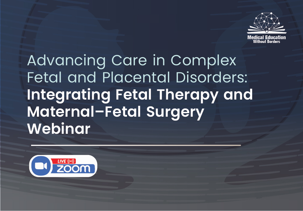 Advancing Care in Complex Fetal and Placental Disorders: Integrating Fetal Therapy and Maternal–Fetal Surgery Webinar